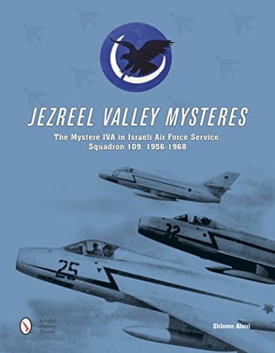 Jezreel Valley Mysteres: The Mystere IVA in Israeli Air Force Service, Squadron 109, 1956-1968
