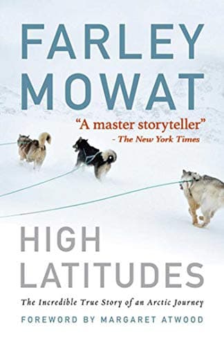 High Latitudes: The Incredible True Story of an Arctic Journey by Master storyteller Farley Mowat (17 million books sold)