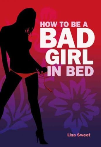 HOW TO BE A BAD GIRL IN BED By Sweet, Lisa (Author) Hardcover on 02-Aug-2011 Hardcover – 1 Aug. 2011