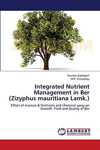 Integrated Nutrient Management in Ber (Zizyphus mauritiana Lamk.): Effect of manure & fertilizers and chemical spray on Growth, Yield and Quality of Ber Paperback – August 28, 2012