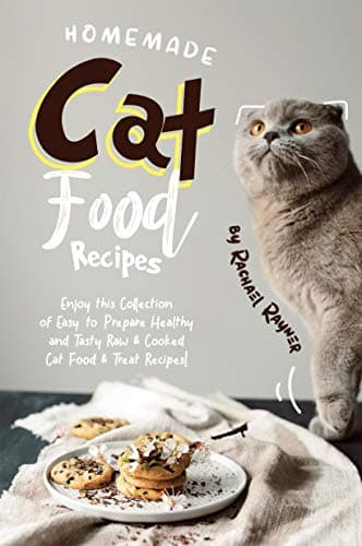 Homemade Cat Food Recipes: Enjoy this Collection of Easy-to-Prepare Healthy and Tasty Raw Cooked Cat Food Treat Recipes! Kindle Edition