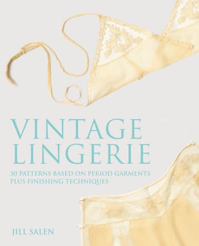 Vintage Lingerie: 30 Patterns Based on Period Garments Plus Finishing Techniques Hardcover – Bargain Price, February 14, 2012