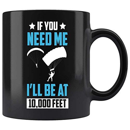 Coffee Mug If you need me I'll be at 10000 feet Skydiving Coffee Mug Ceramic (Black, 11 OZ)