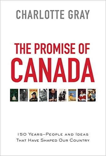 The Promise of Canada: 150 Years--People and Ideas That Have Shaped Our Country Hardcover – October 18, 2016