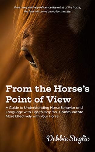 From the Horse's Point of View: A Guide to Understanding Horse Behavior and Language with Tips to Help You Communicate…