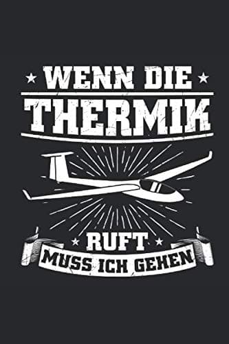 Wenn Die Thermik Ruft Muss Ich Gehen: Notizbuch - DIN A5 - 6x9 Zoll - 120 Seiten - Kariert | Segelflug Segelflieger Segelfliegen Journal Notizblock (German Edition)