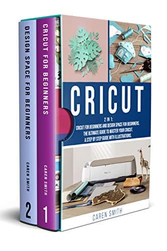 CRICUT: 2 IN 1: Cricut for Beginners and Design Space for Beginners. The Ultimate Guide to Master your Cricut. A Step by…