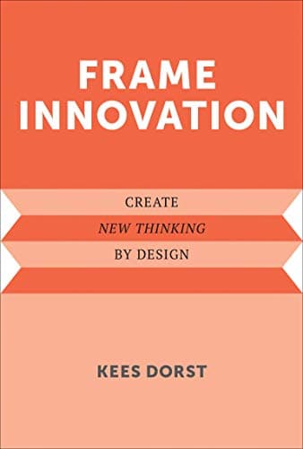Frame Innovation: Create New Thinking by Design (Design Thinking, Design Theory)