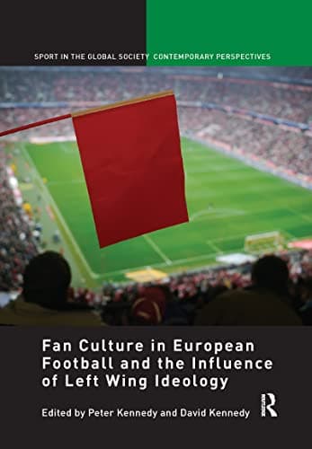Fan Culture in European Football and the Influence of Left Wing Ideology (Sport in the Global Society – Contemporary Perspectives)