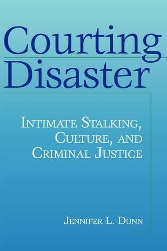 Courting Disaster: Intimate Stalking, Culture and Criminal Justice (Social Problems & Social Issues)