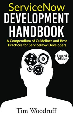 ServiceNow Development Handbook - Second Edition: A compendium of ServiceNow ITSM development pro-tips, guidelines, and…