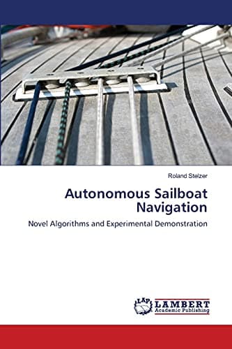 Autonomous Sailboat Navigation: Novel Algorithms and Experimental Demonstration Paperback – Illustrated, June 13, 2013