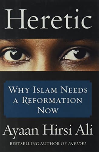 Heretic: Why Islam Needs a Reformation Now