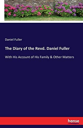 The Diary of the Revd. Daniel Fuller: With His Account of His Family & Other Matters