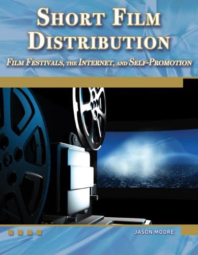 Short Film Distribution Film Festivals, the Internet, and Self-Promotion (Digital Filmmaker Series)
