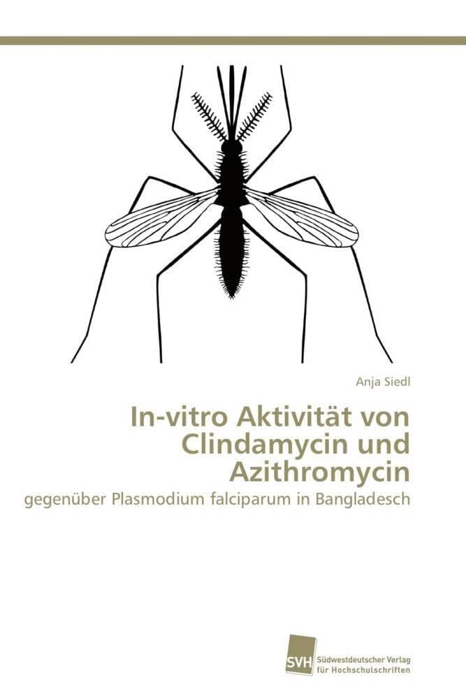 In-vitro Aktivität von Clindamycin und Azithromycin: gegenüber Plasmodium falciparum in Bangladesch (German Edition)