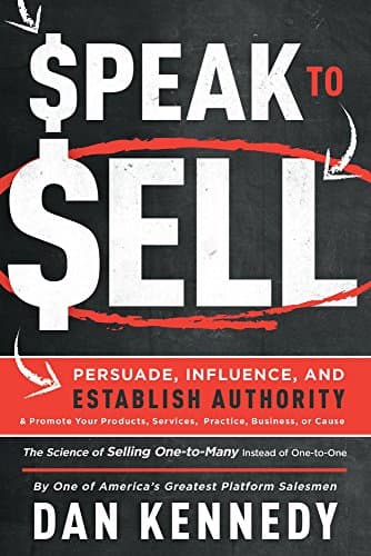 Speak To Sell: Persuade, Influence, And Establish Authority & Promote Your Products, Services, Practice, Business, or Cause Kindle Edition
