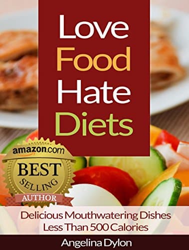 Love Food Hate Diets: Delicious Mouthwatering Meals Less Than 500 Calories Kindle Edition