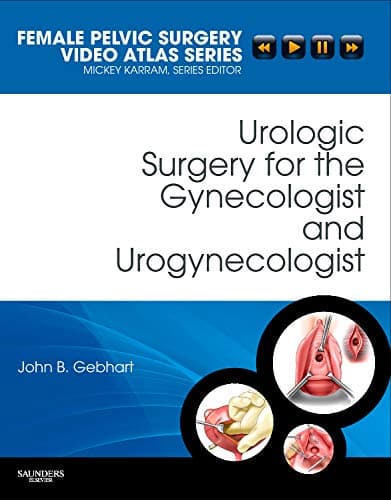 Urologic Surgery for the Gynecologist and Urogynecologist: Female Pelvic Surgery Video Atlas Series (Female Pelvic Video Surgery Atlas Series) 1st Edition