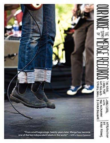 Our Noise: The Story of Merge Records, the Indie Label That Got Big and Stayed Small