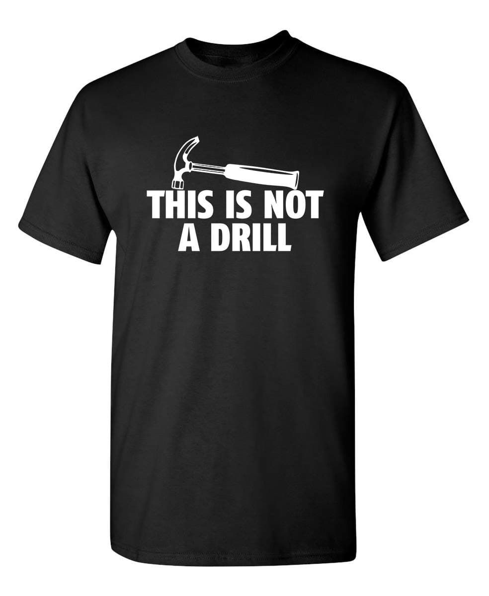 This is Not A Drill Graphic Tees for Men | Bold Adult Humor Design Mens Graphic T-Shirts | Screen Print Funny Tees