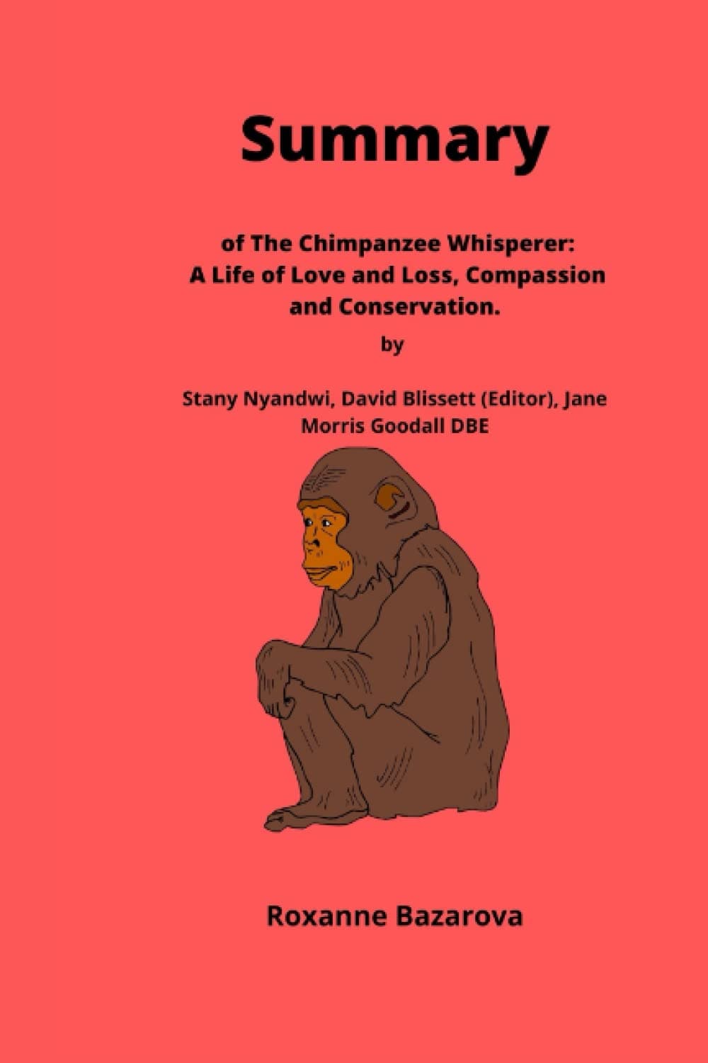 Summary of The Chimpanzee Whisperer by Stany Nyandwi, David Blissett (Editor), Jane Morris Goodall DBE: A Life of Love and Loss, Compassion and Conservation.