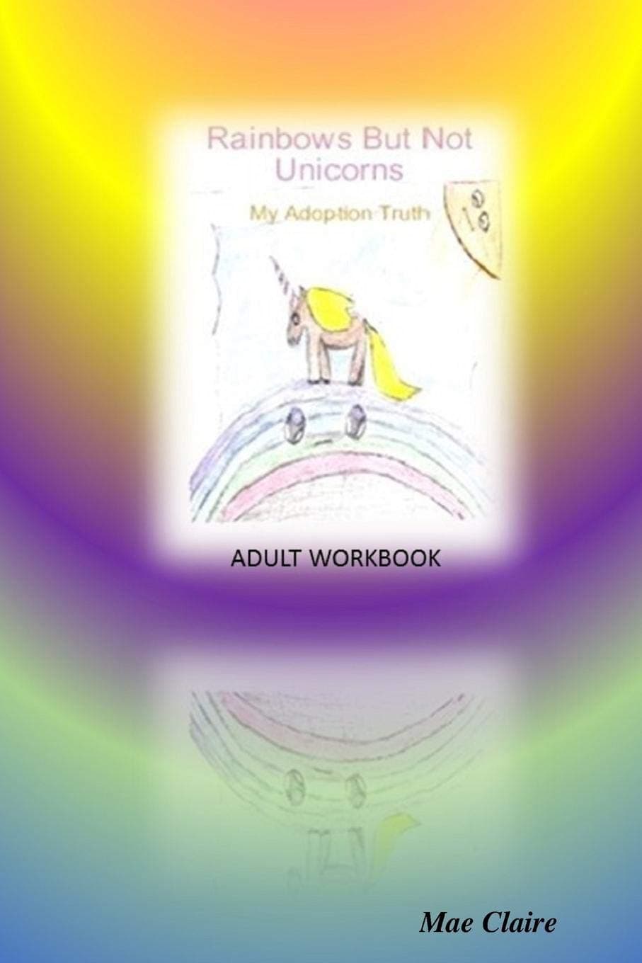Rainbows but Not Unicorns: My Adoption Truth Adult Workbook