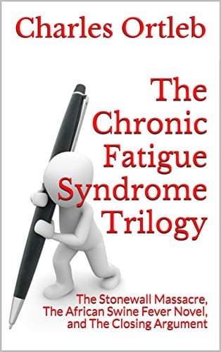 The Chronic Fatigue Syndrome Trilogy: The Stonewall Massacre, The African Swine Fever Novel, and The Closing Argument