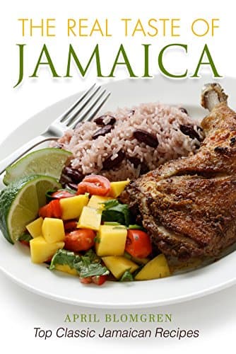 The Real Taste of Jamaica: Top Classic Jamaican Recipes