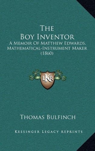 The Boy Inventor: A Memoir of Matthew Edwards, Mathematical-Instrument Maker (1860)