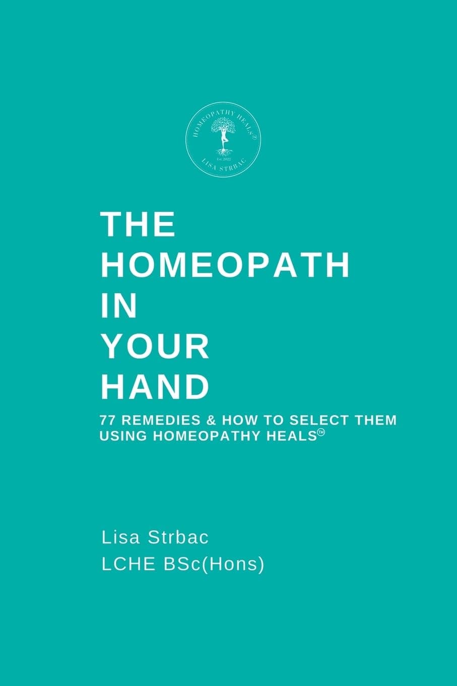 The Homeopath in Your Hand: 77 remedies & how to select them using Homeopathy HEALS