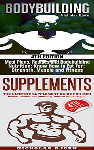Bodybuilding & Supplements: Bodybuilding: Meal Plans, Recipes and Bodybuilding Nutrition & Supplements: The Ultimate Supplement Guide For Men