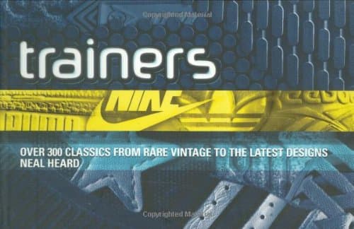 Trainers: Over 300 Classics from Rare Vintage to the Latest Designs Paperback – 12 May 2008