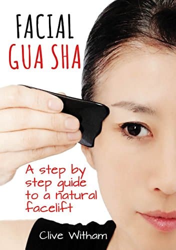 Facial Gua Sha: A Step-by-step Guide to a Natural Facelift Kindle Edition