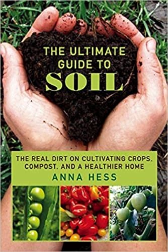 The Ultimate Guide to Soil: The Real Dirt on Cultivating Crops, Compost, and a Healthier Home (Permaculture Gardener Book 3) Kindle Edition