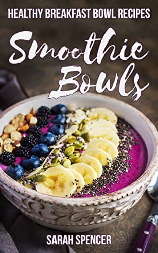 Smoothie Bowls: Healthy Breakfast Bowl Recipes Kindle Edition