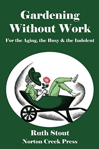 Gardening Without Work: For the Aging, the Busy & the Indolent (Ruth Stout Book 1) Kindle Edition