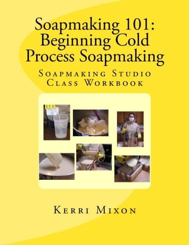 Soapmaking 101: Beginning Cold Process Soapmaking (Soapmaking Studio Class Workbook)