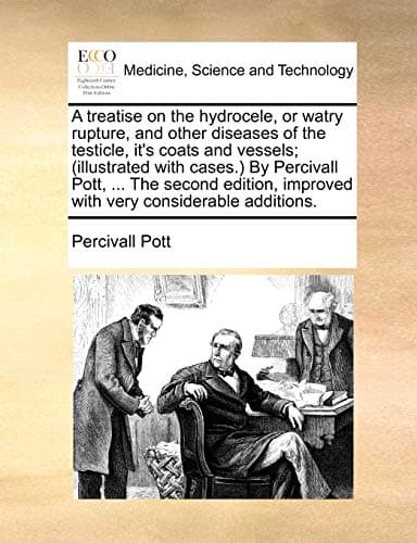 A treatise on the hydrocele, or watry rupture, and other diseases of the testicle, it's coats and vessels; (illustrated with cases.) By Percivall ... improved with very considerable additions. Paperback – May 29, 2010