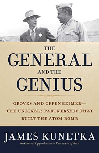The General and the Genius: Groves and Oppenheimer - The Unlikely Partnership that Built the Atom Bomb