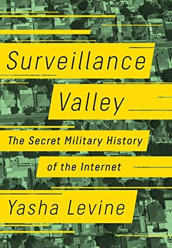 Surveillance Valley: The Secret Military History of the Internet Hardcover – February 6, 2018