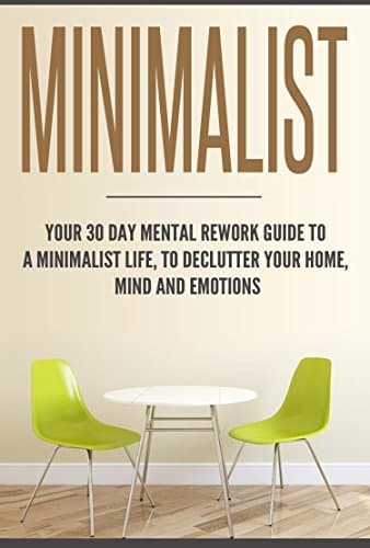 Minimalist: Your 30-day mental rework guide to a minimalist life, declutter yo