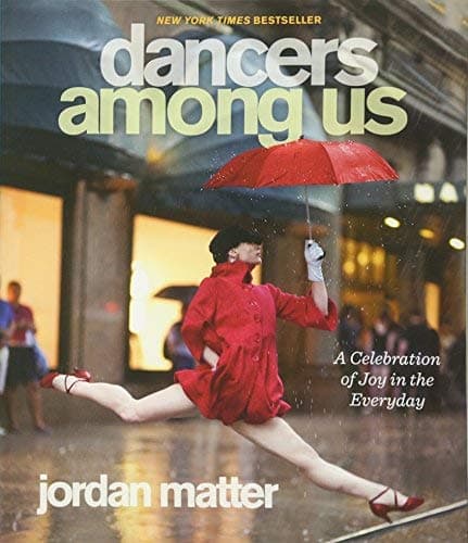 By Jordan Matter - Dancers Among Us: A Celebration of Joy in the Everyday Paperback – 6 Nov. 2012