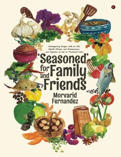 'Seasoned' for Family and Friends: Contemporary Recipes with an Old World Flavour and Reminiscences and Vignettes of Life in Provincial India