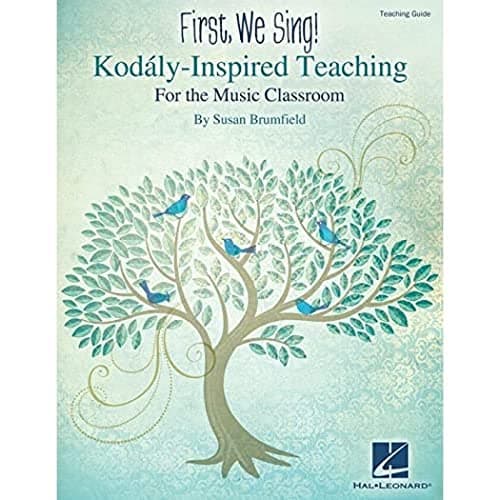 First, We Sing! Kodaly-Inspired Teaching for the Music Classroom: Teaching Guide