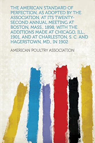 The American Standard of Perfection, as Adopted by the Association, at Its Twenty-Second Annual Meeting at Boston, Mass., 1898, with the Additions Mad Paperback – January 28, 2013