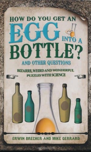 How Do You Get an Egg into a Bottle?: And Other Puzzles: 101 Weird, Wonderful and Wacky Puzzles with Science