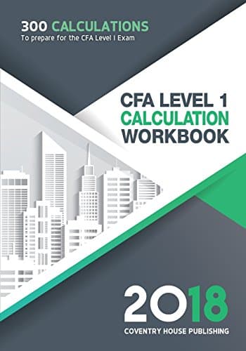 CFA Level 1 Calculation Workbook: 300 Calculations to Prepare for the CFA Level 1 Exam (2018 Edition)