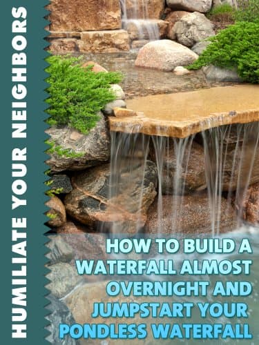 How To Build A Waterfall Almost Overnight And Jumpstart Your Pondless Waterfall (Humiliate Your Neighbors Book 3)