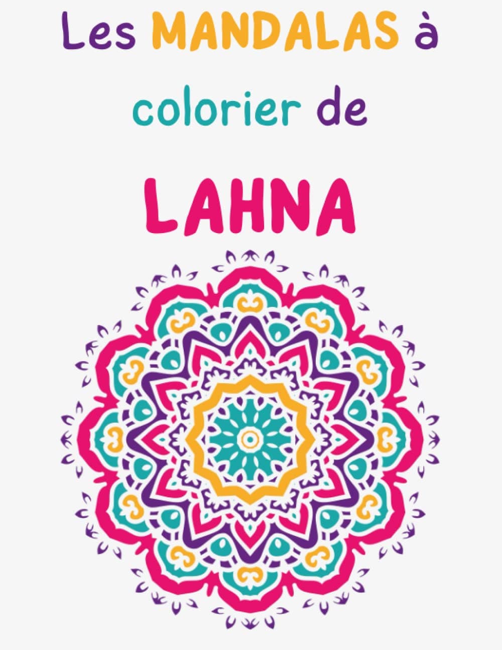 Livre de Mandala à colorier pour LAHNA - Le Cadeau idéal pour les enfants qui s'appellent LAHNA: 48 Mandalas variés à colorier, ce livre est spécialement fait pour les LAHNA
